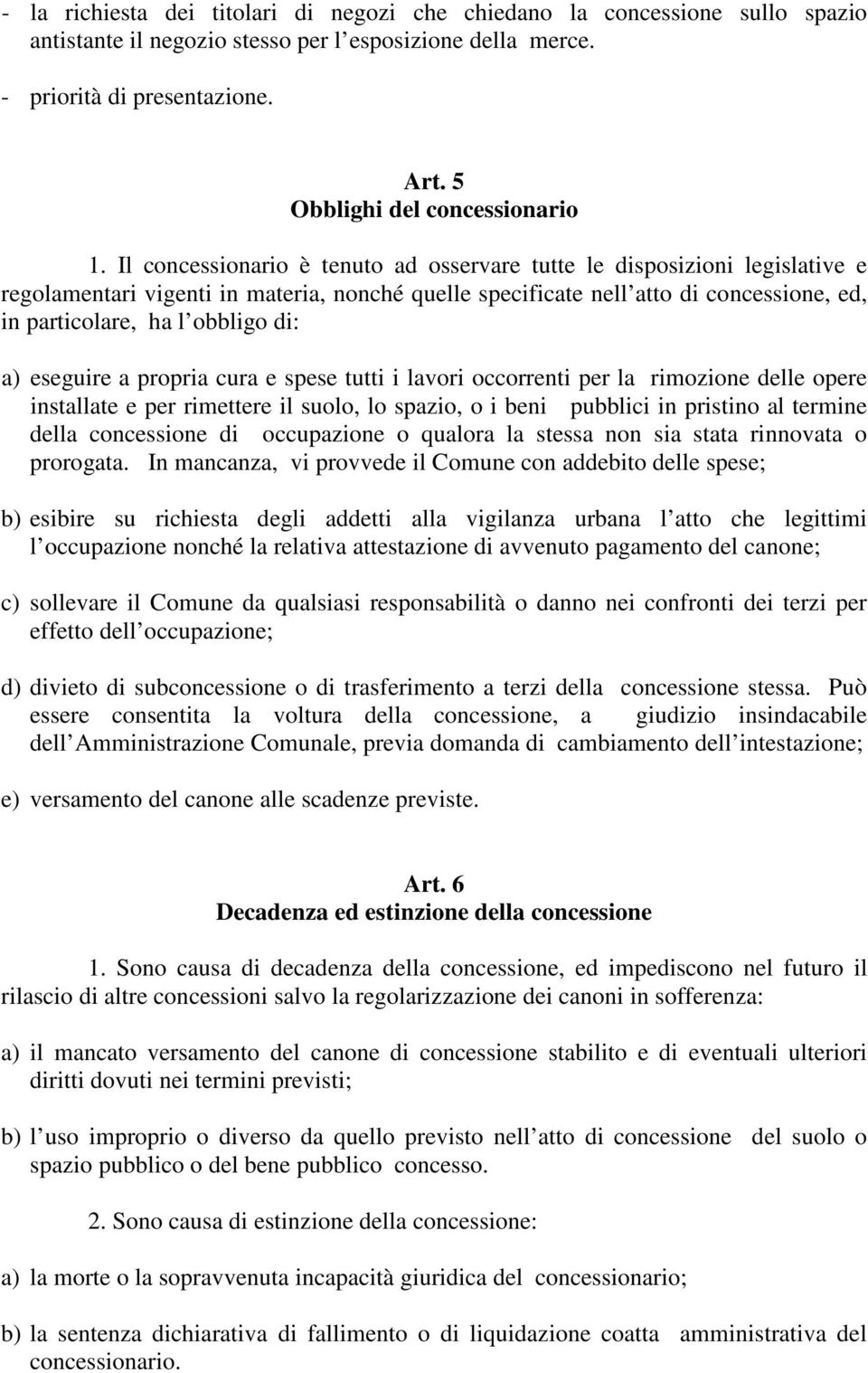 Il concessionario è tenuto ad osservare tutte le disposizioni legislative e regolamentari vigenti in materia, nonché quelle specificate nell atto di concessione, ed, in particolare, ha l obbligo di: