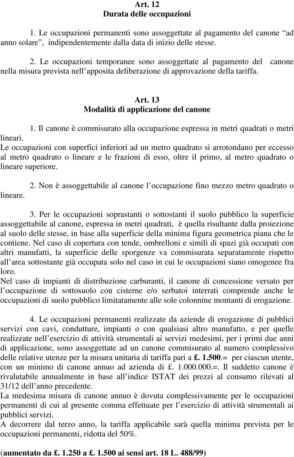 Il canone è commisurato alla occupazione espressa in metri quadrati o metri lineari.