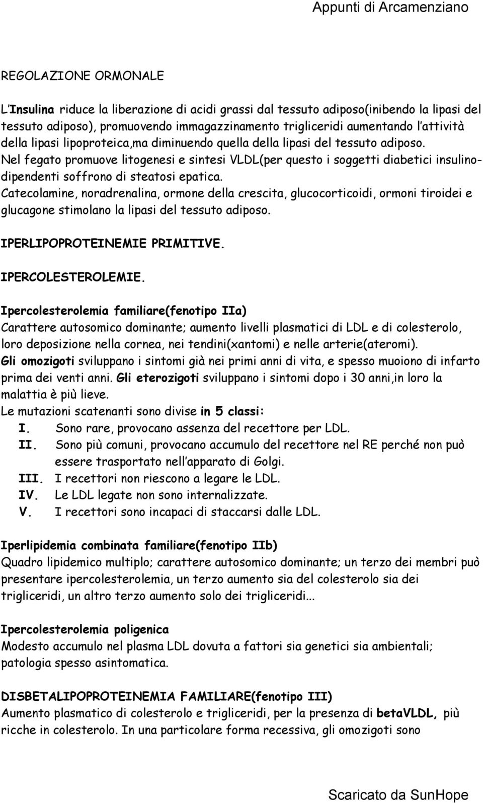 Nel fegato promuove litogenesi e sintesi VLDL(per questo i soggetti diabetici insulinodipendenti soffrono di steatosi epatica.