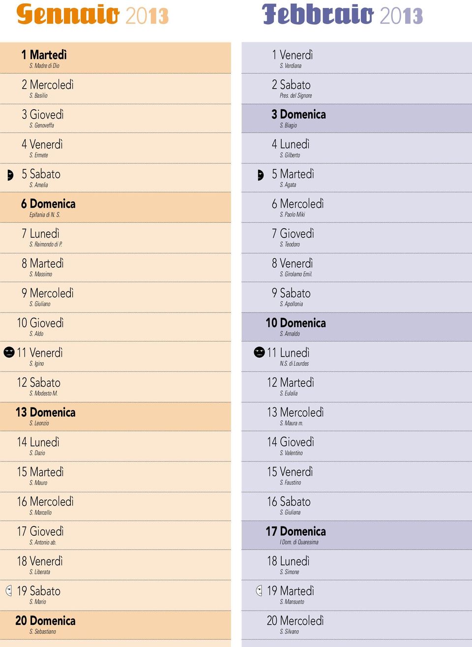 Marcello 17 Giovedì S. Antonio ab. 18 Venerdì S. Liberata 19 Sabato S. Mario 20 Domenica S. Sebastiano 1 Venerdì S. Verdiana 2 Sabato Pres. del Signore 3 Domenica S. Biagio 4 Lunedì S.