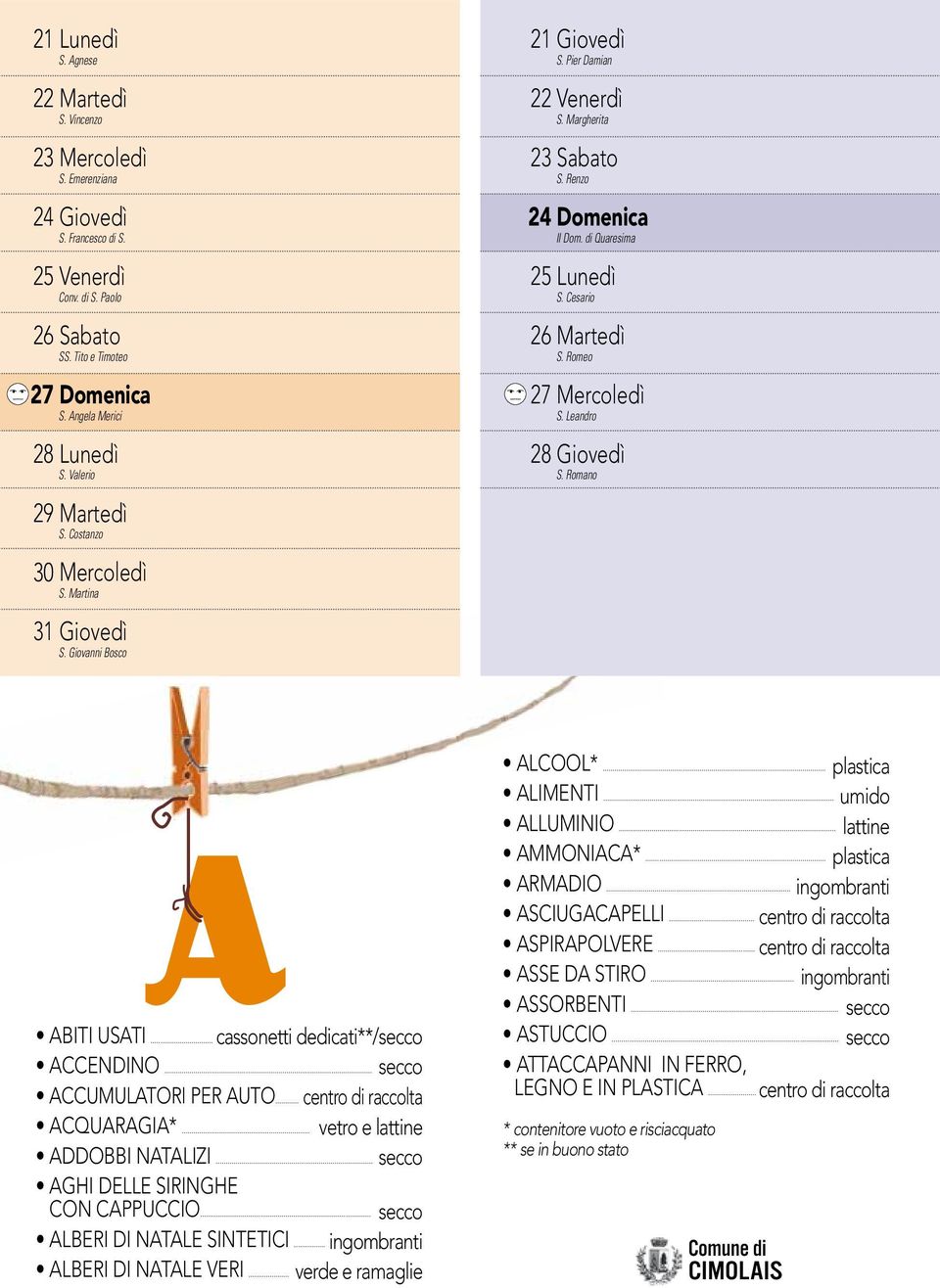Cesario 26 Martedì S. Romeo 27 Mercoledì S. Leandro 28 Giovedì S. Romano A ABITI USATI... cassonetti dedicati**/secco ACCENDINO... secco ACCUMULATORI PER AUTO... centro di raccolta ACQUARAGIA*.