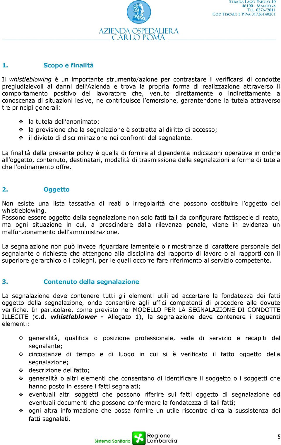 principi generali: la tutela dell anonimato; la previsione che la segnalazione è sottratta al diritto di accesso; il divieto di discriminazione nei confronti del segnalante.