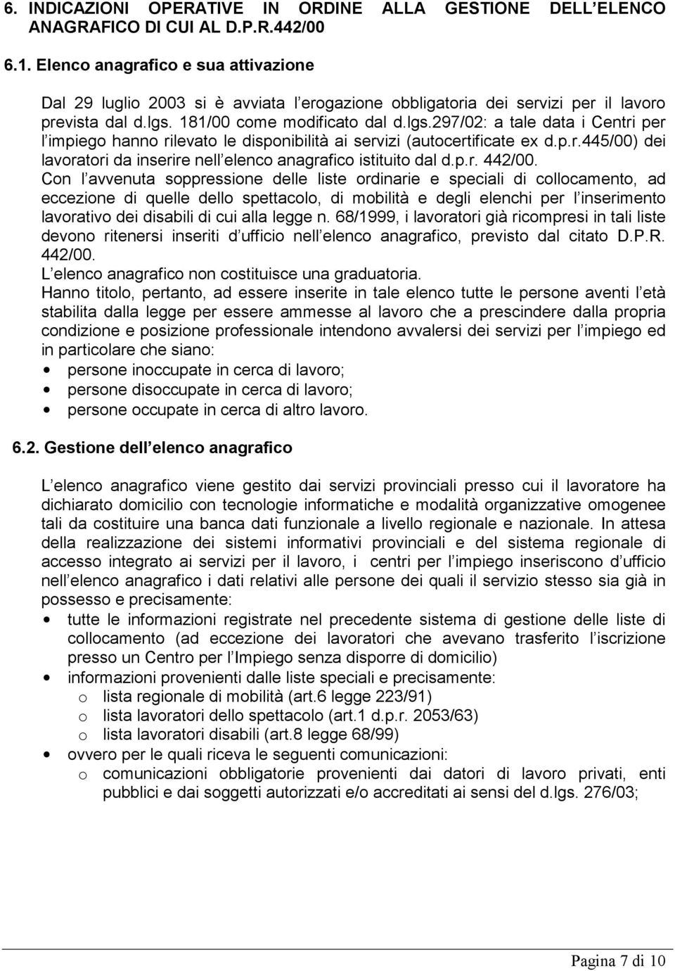 181/00 come modificato dal d.lgs.297/02: a tale data i Centri per l impiego hanno rilevato le disponibilità ai servizi (autocertificate ex d.p.r.445/00) dei lavoratori da inserire nell elenco anagrafico istituito dal d.