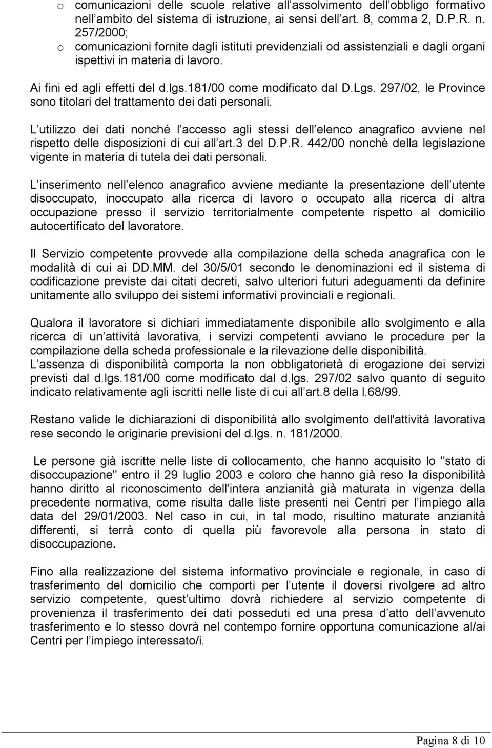 257/2000; comunicazioni fornite dagli istituti previdenziali od assistenziali e dagli organi ispettivi in materia di lavoro. Ai fini ed agli effetti del d.lgs.181/00 come modificato dal D.Lgs.