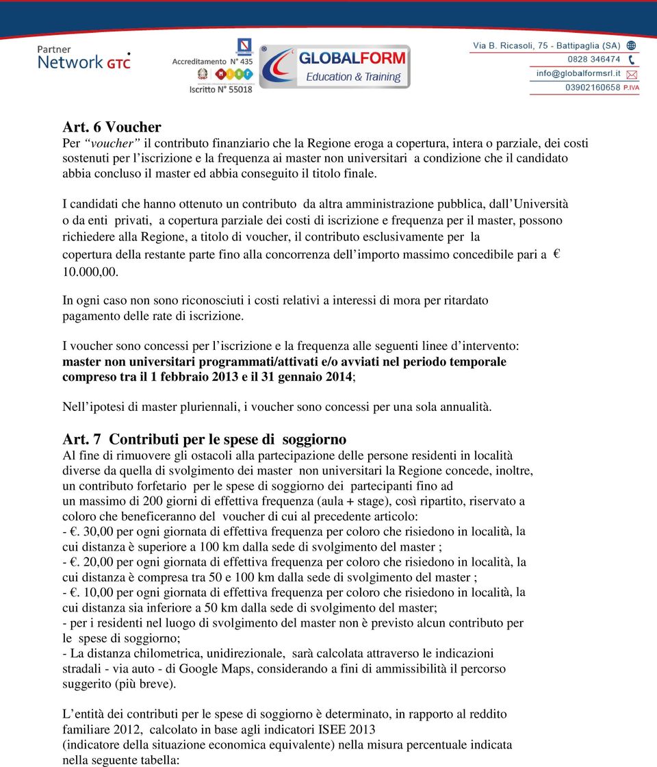 I candidati che hanno ottenuto un contributo da altra amministrazione pubblica, dall Università o da enti privati, a copertura parziale dei costi di iscrizione e frequenza per il master, possono