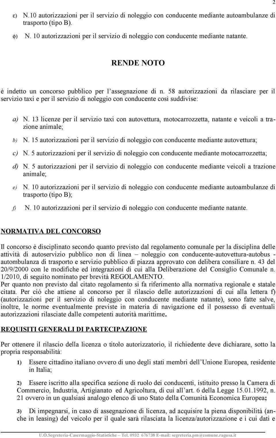 13 licenze per il servizio taxi con autovettura, motocarrozzetta, natante e veicoli a trazione b) N. 15 autorizzazioni per il servizio di noleggio con conducente mediante autovettura; c) N.