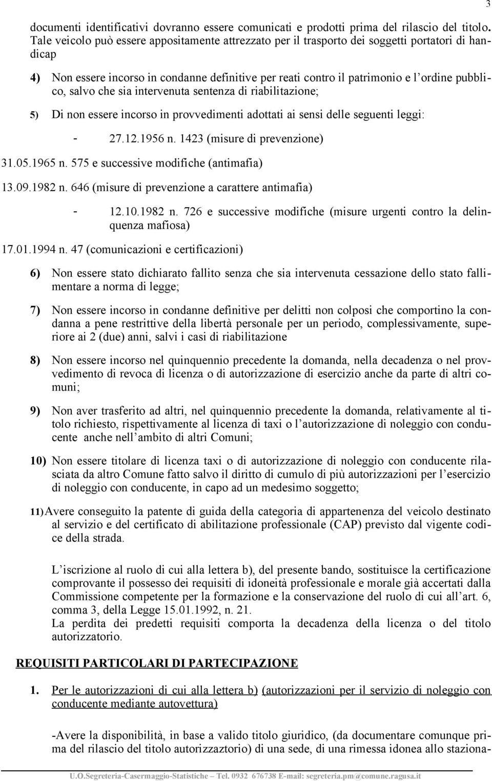 salvo che sia intervenuta sentenza di riabilitazione; 5) Di non essere incorso in provvedimenti adottati ai sensi delle seguenti leggi: - 27.12.1956 n. 1423 (misure di prevenzione) 31.05.1965 n.