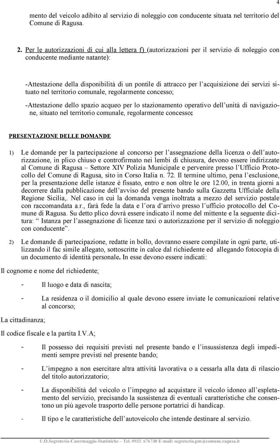 acquisizione dei servizi situato nel territorio comunale, regolarmente concesso; -Attestazione dello spazio acqueo per lo stazionamento operativo dell unità di navigazione, situato nel territorio