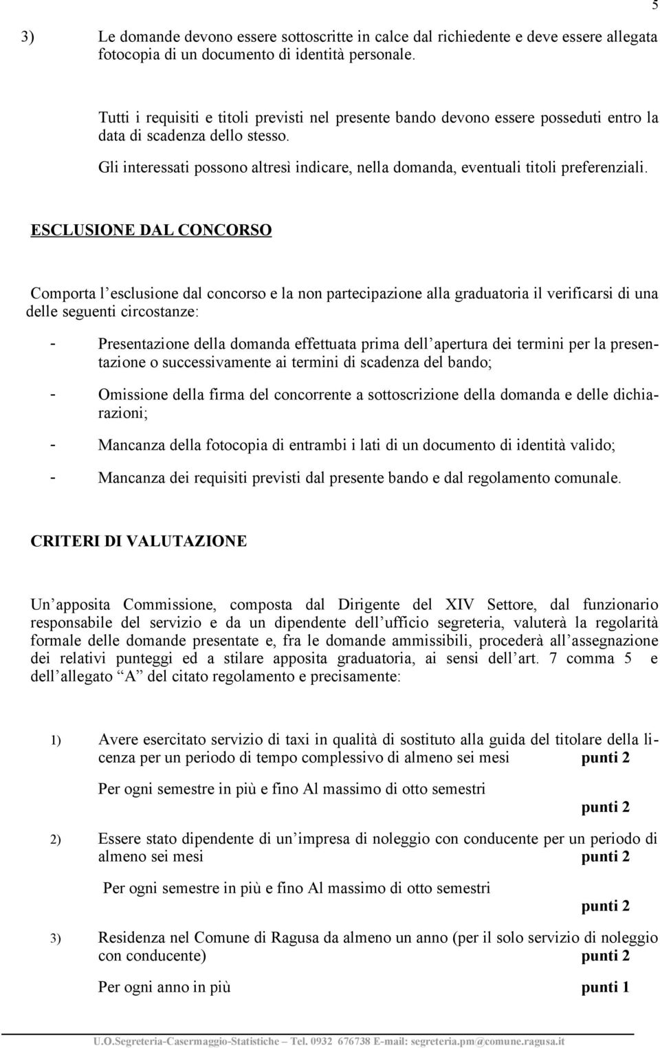 Gli interessati possono altresì indicare, nella domanda, eventuali titoli preferenziali.