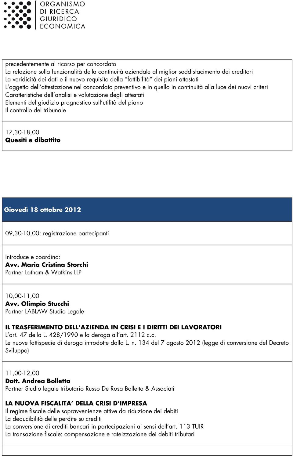 Elementi del giudizio prognostico sull utilità del piano Il controllo del tribunale 17,30-18,00 Quesiti e dibattito Giovedì 18 ottobre 2012 09,30-10,00: registrazione partecipanti Introduce e