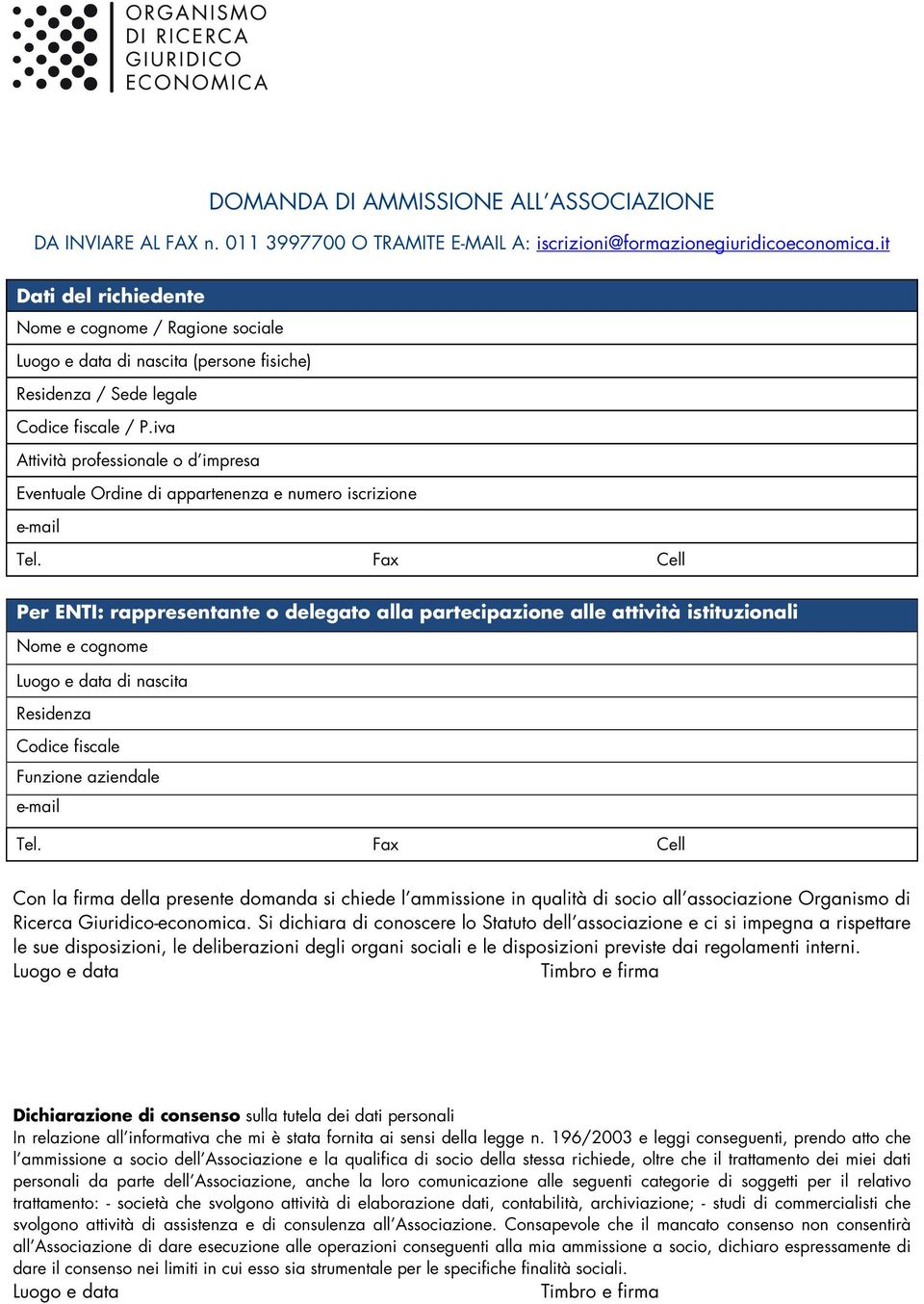 iva Attività professionale o d impresa Eventuale Ordine di appartenenza e numero iscrizione e-mail Per ENTI: rappresentante o delegato alla partecipazione alle attività istituzionali Nome e cognome