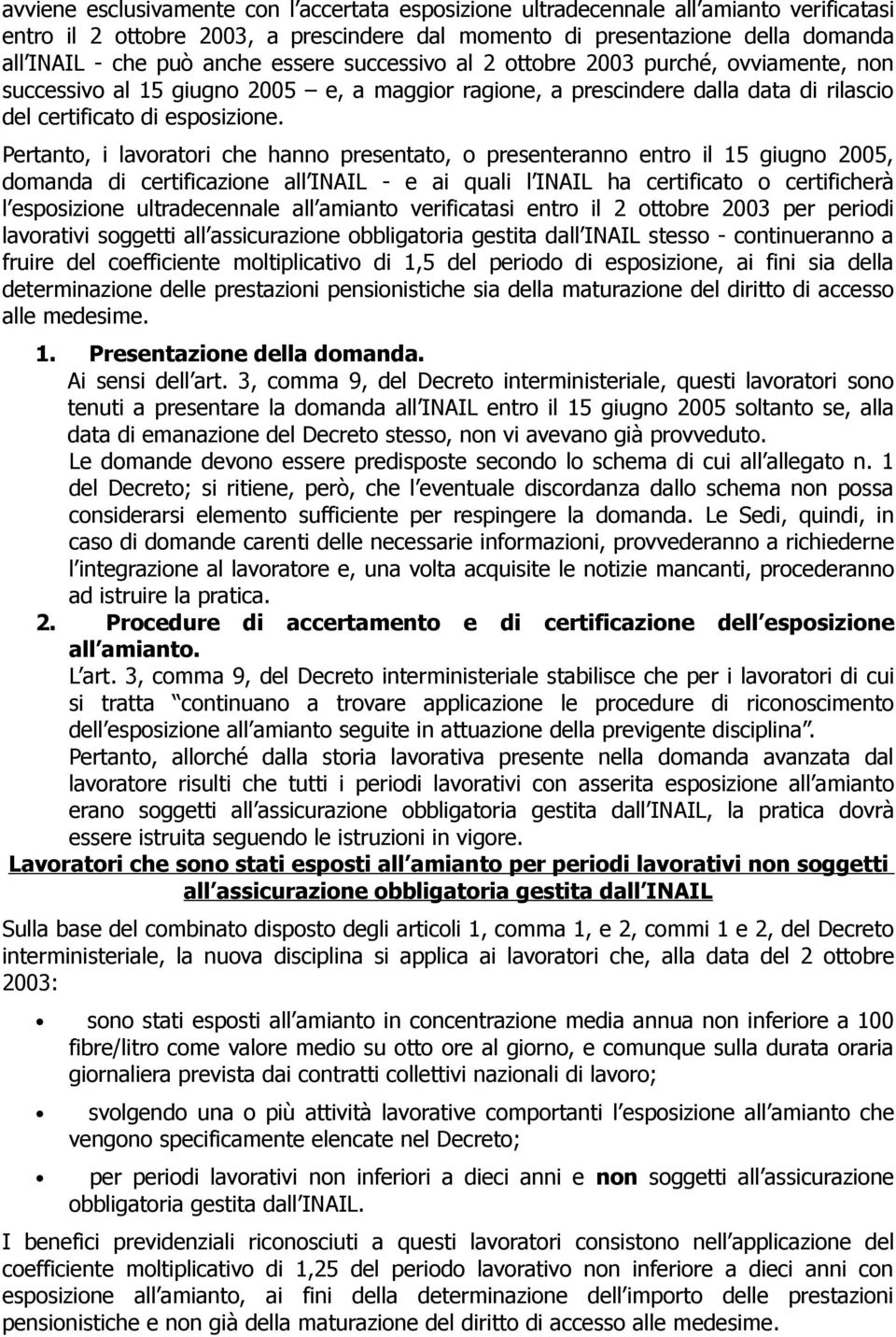 Pertanto, i lavoratori che hanno presentato, o presenteranno entro il 15 giugno 2005, domanda di certificazione all INAIL - e ai quali l INAIL ha certificato o certificherà l esposizione