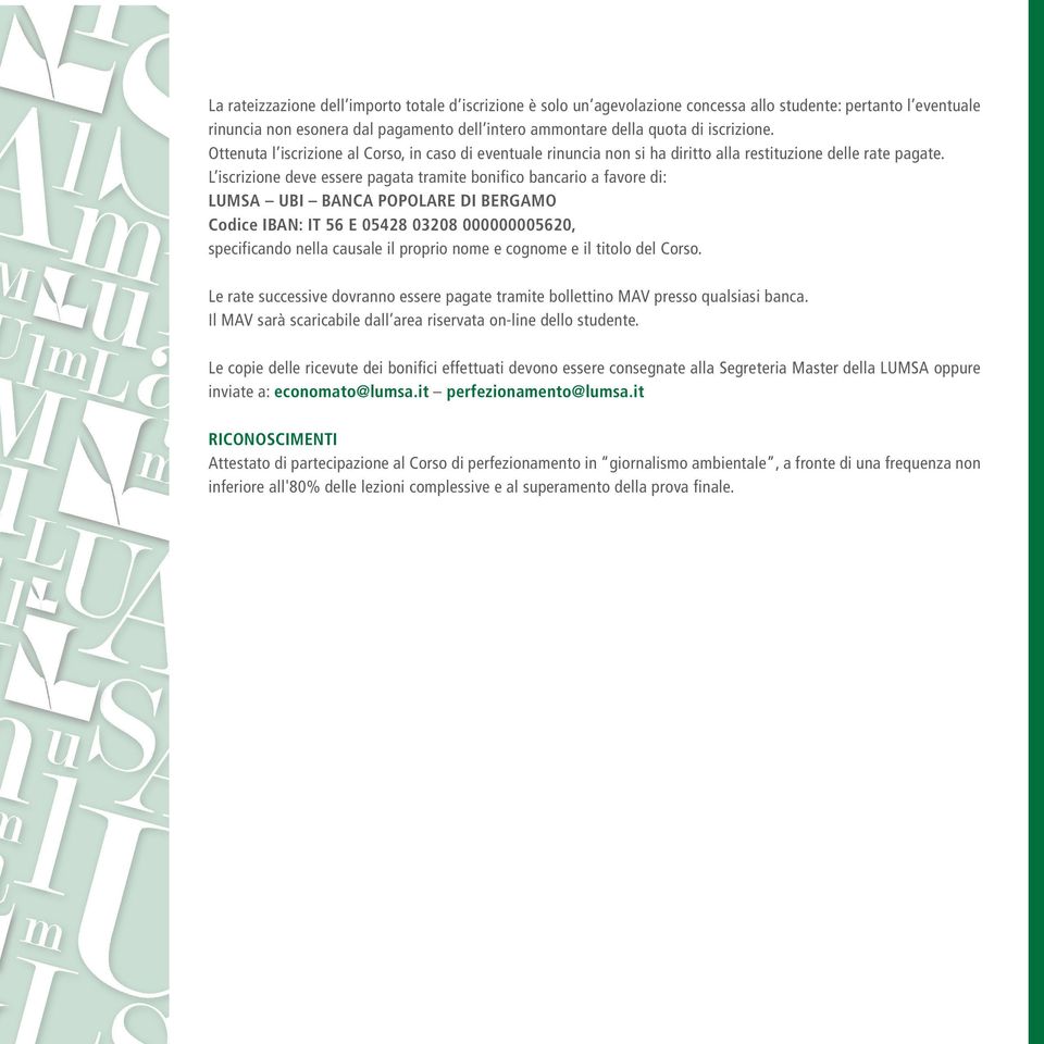 L iscrizione deve essere pagata tramite bonifico bancario a favore di: LUMSA UBI BANCA POPOLARE DI BERGAMO Codice IBAN: IT 56 E 05428 03208 000000005620, specificando nella causale il proprio nome e