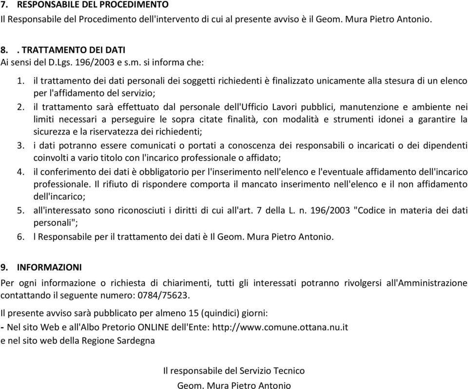il trattamento sarà effettuato dal personale dell'ufficio Lavori pubblici, manutenzione e ambiente nei limiti necessari a perseguire le sopra citate finalità, con modalità e strumenti idonei a