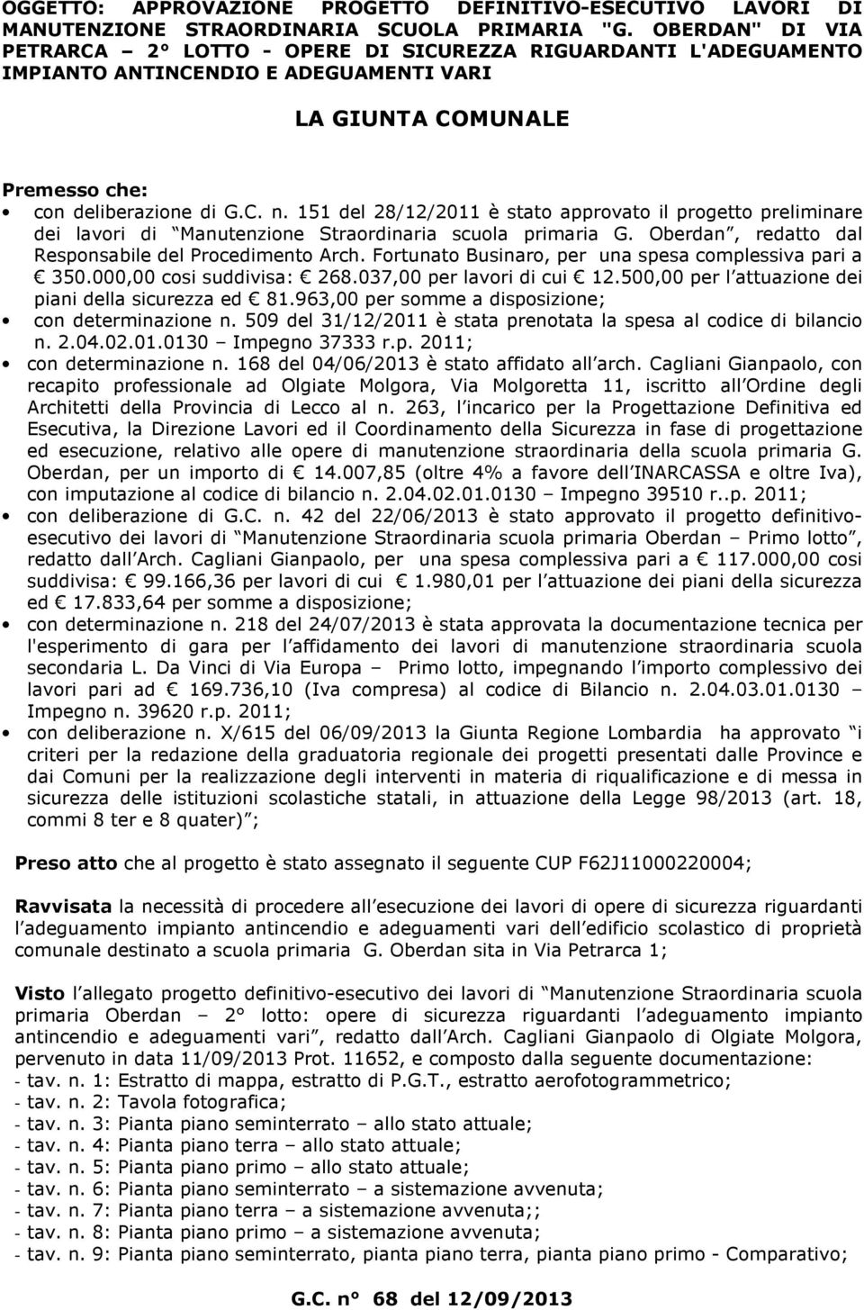 151 del 28/12/2011 è stato approvato il progetto preliminare dei lavori di Manutenzione Straordinaria scuola primaria G. Oberdan, redatto dal Responsabile del Procedimento Arch.