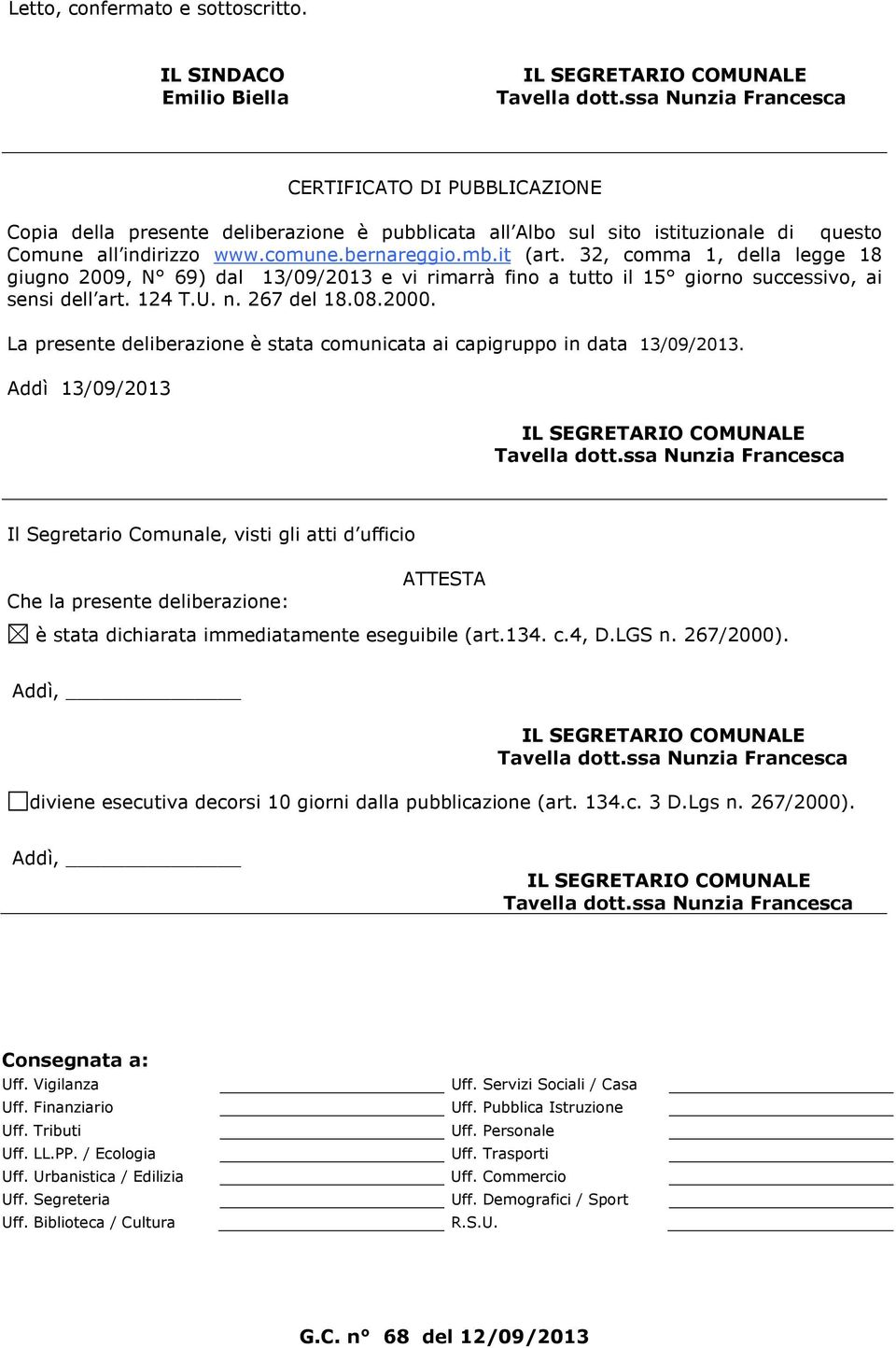 32, comma 1, della legge 18 giugno 2009, N 69) dal 13/09/2013 e vi rimarrà fino a tutto il 15 giorno successivo, ai sensi dell art. 124 T.U. n. 267 del 18.08.2000.