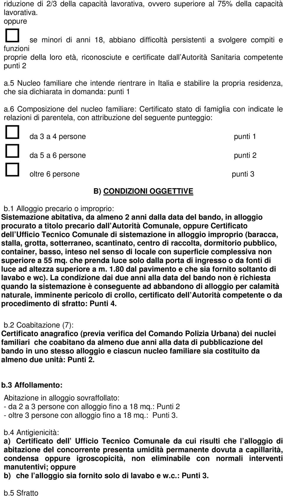 5 Nucleo familiare che intende rientrare in Italia e stabilire la propria residenza, che sia dichiarata in domanda: punti 1 a.