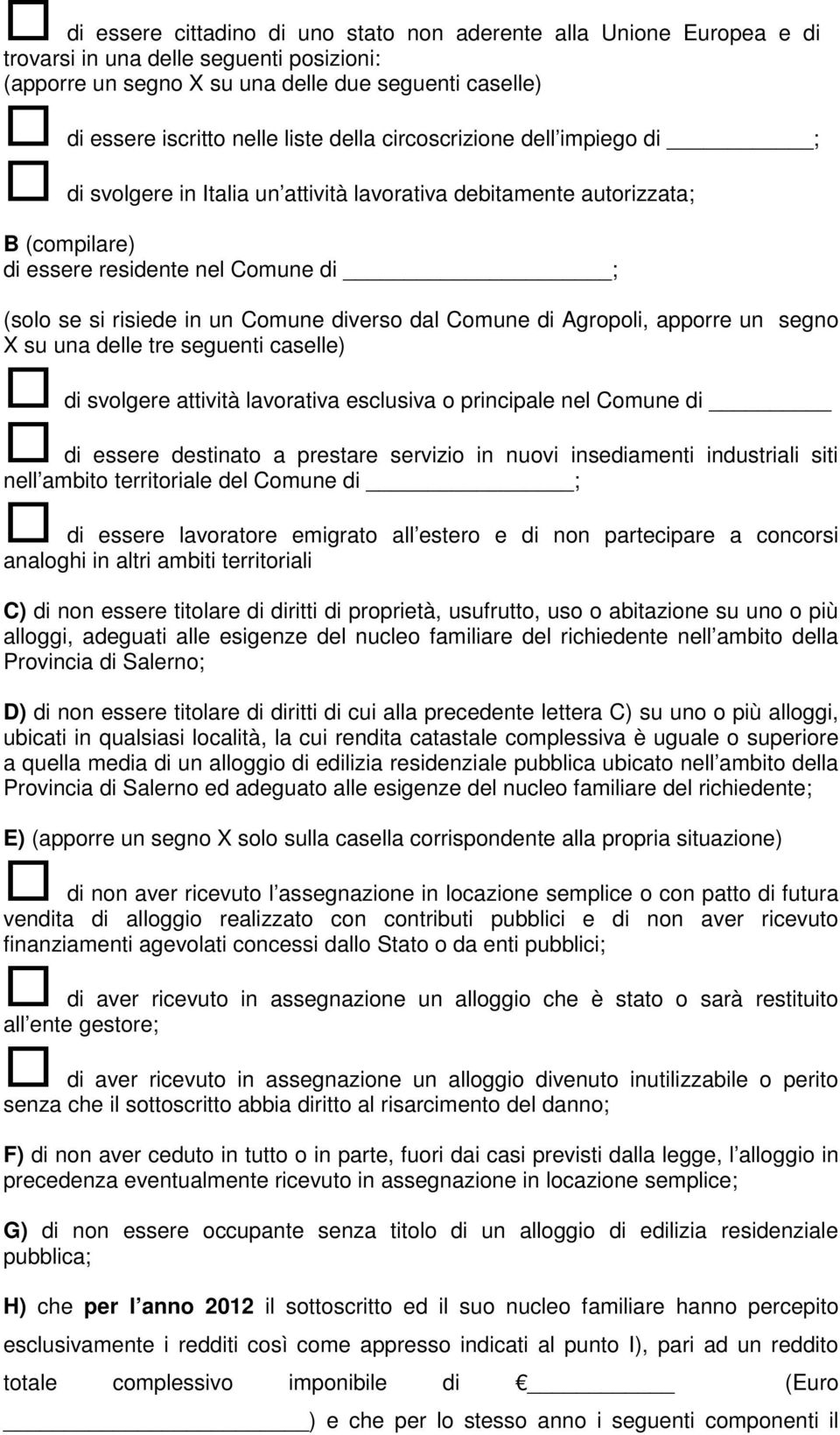 dal Comune di Agropoli, apporre un segno X su una delle tre seguenti caselle) di svolgere attività lavorativa esclusiva o principale nel Comune di di essere destinato a prestare servizio in nuovi