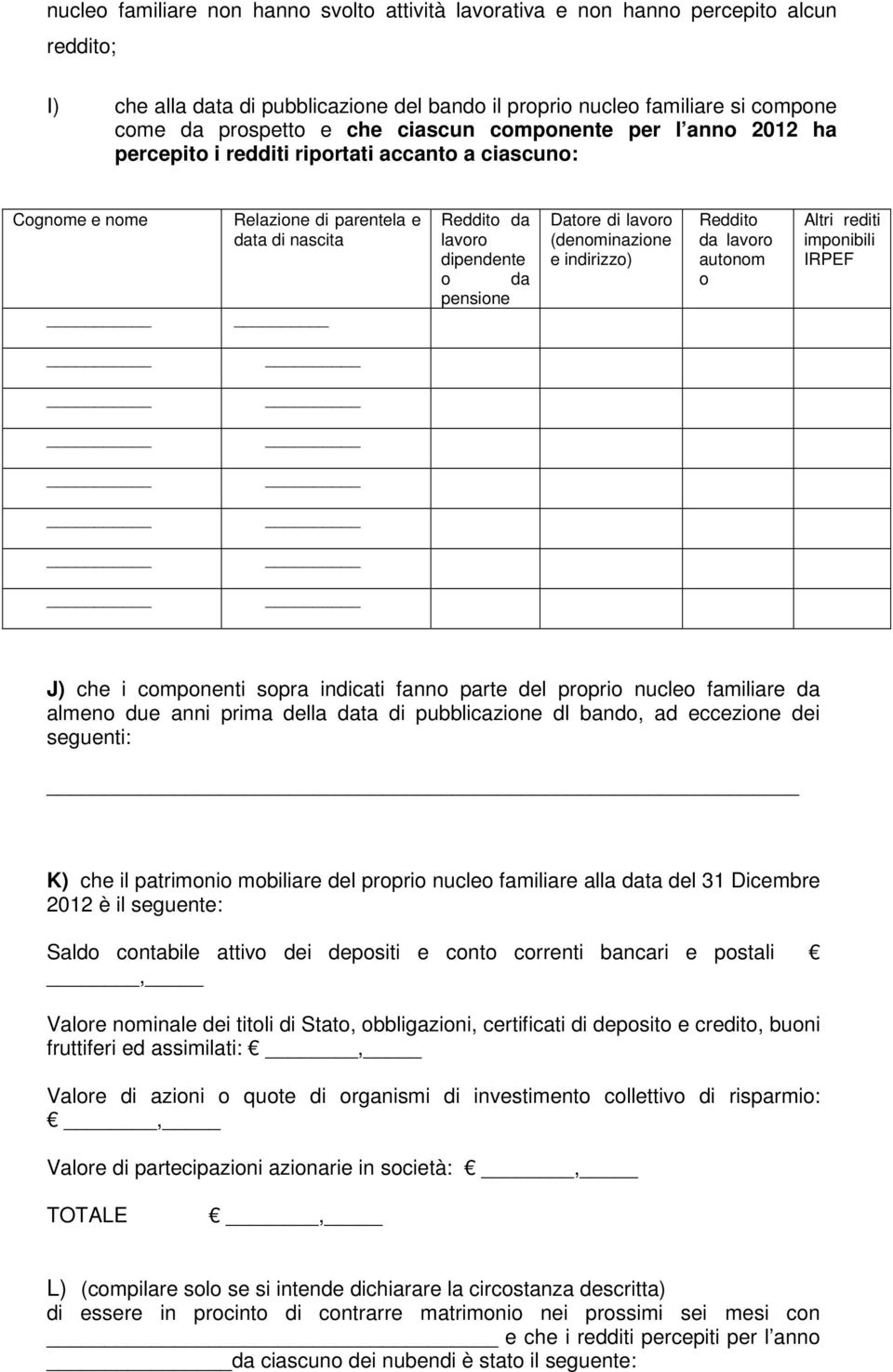 lavoro (denominazione e indirizzo) Reddito da lavoro autonom o Altri rediti imponibili IRPEF J) che i componenti sopra indicati fanno parte del proprio nucleo familiare da almeno due anni prima della