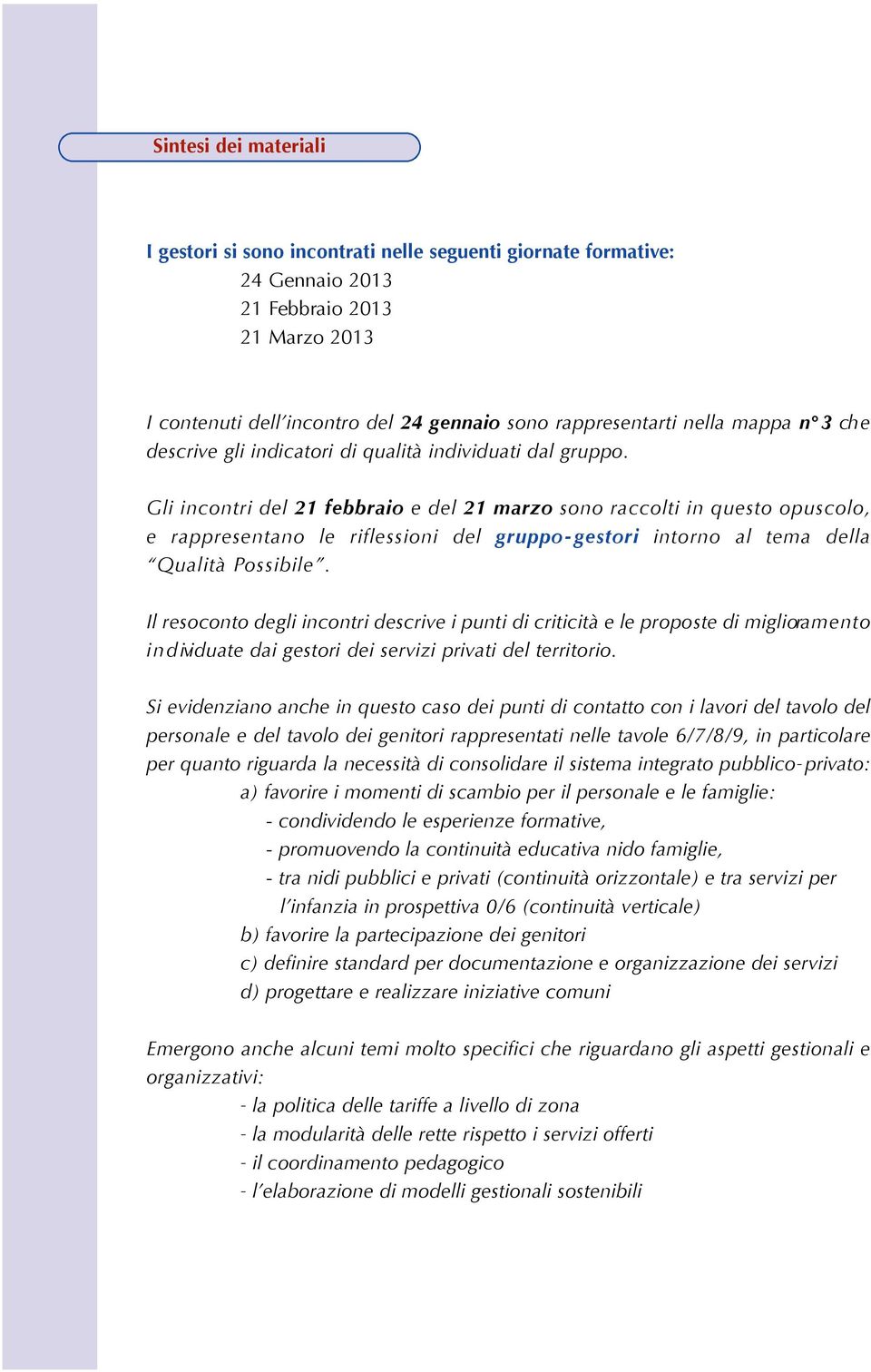 Gli incontri del 21 febbra i o e del 21 marzo sono raccolti in questo opuscolo, e rappresentano le riflessioni del g r u p po- g e s t o r i intorno al tema della Qualità Po s s i b i l e.