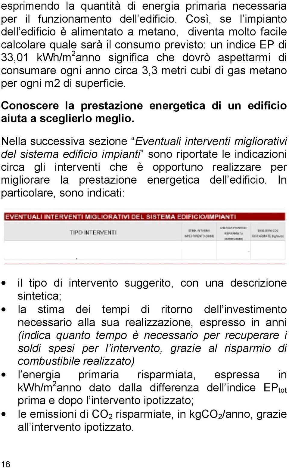 ogni anno circa 3,3 metri cubi di gas metano per ogni m2 di superficie. Conoscere la prestazione energetica di un edificio aiuta a sceglierlo meglio.