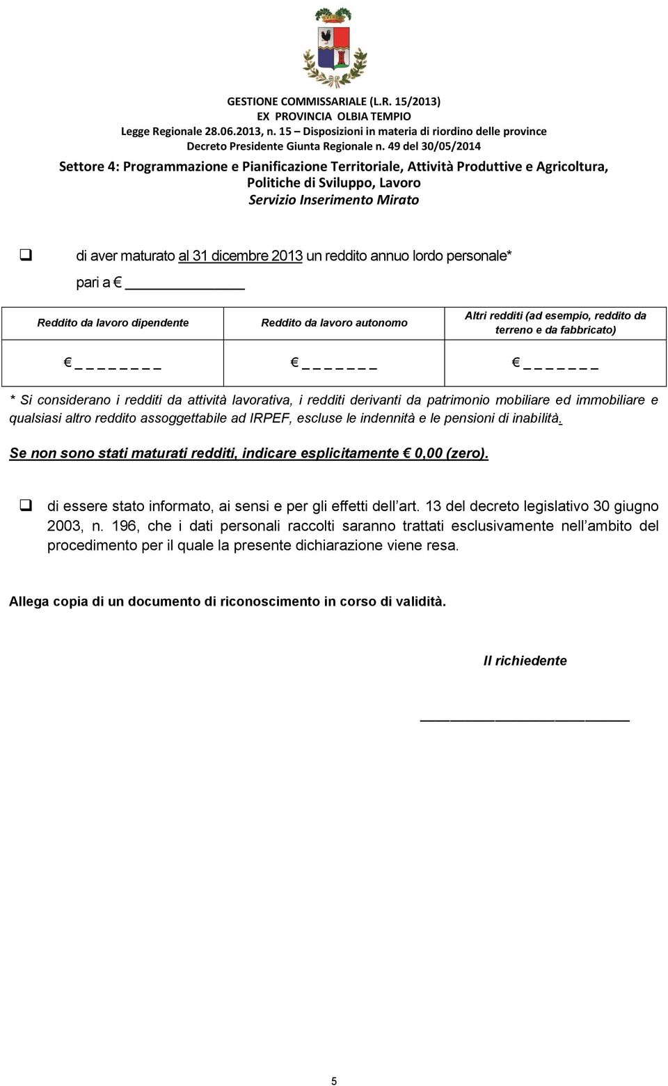 di inabilità. Se non sono stati maturati redditi, indicare esplicitamente 0,00 (zero). di essere stato informato, ai sensi e per gli effetti dell art. 13 del decreto legislativo 30 giugno 2003, n.