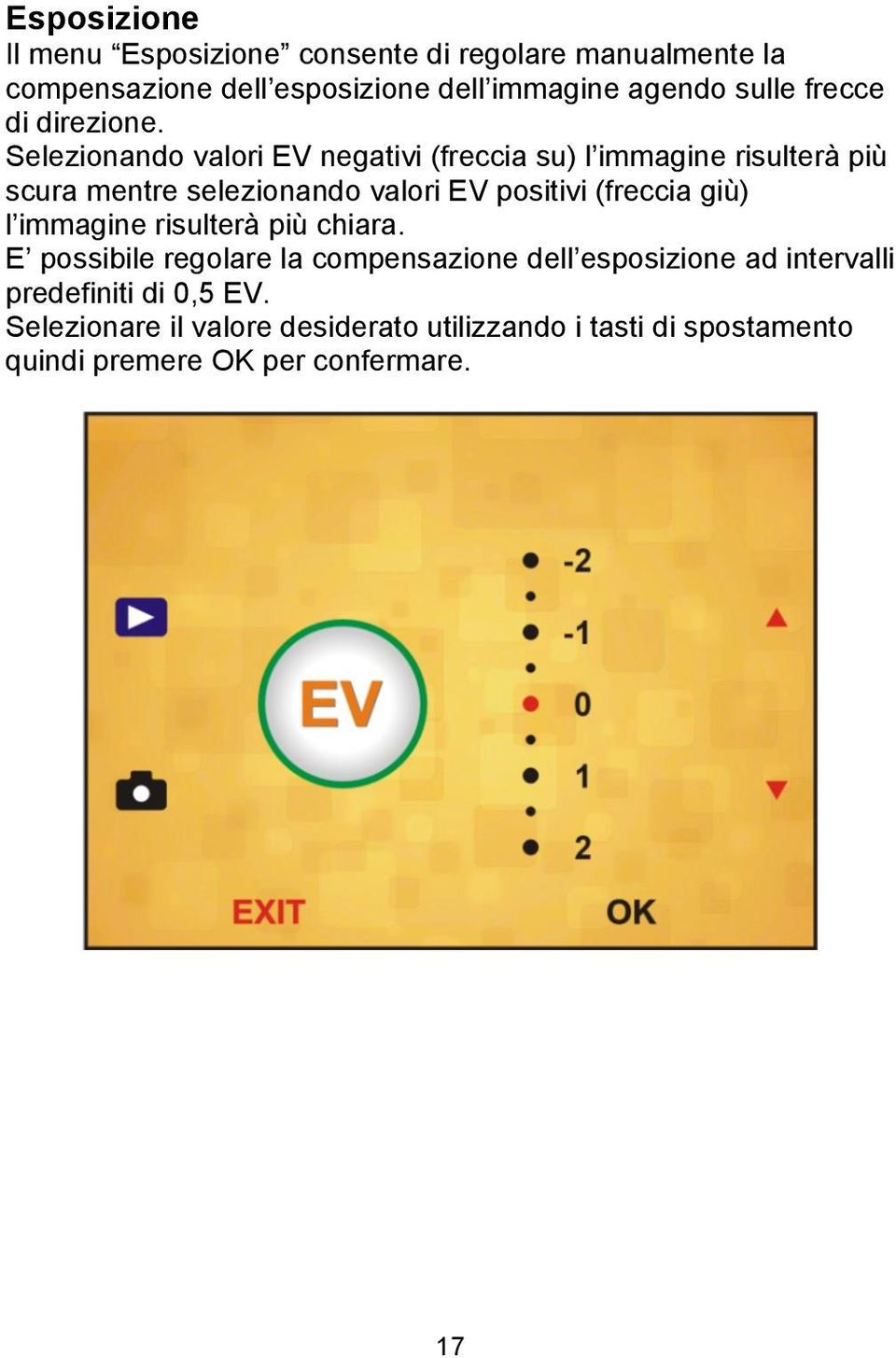 Selezionando valori EV negativi (freccia su) l immagine risulterà più scura mentre selezionando valori EV positivi (freccia