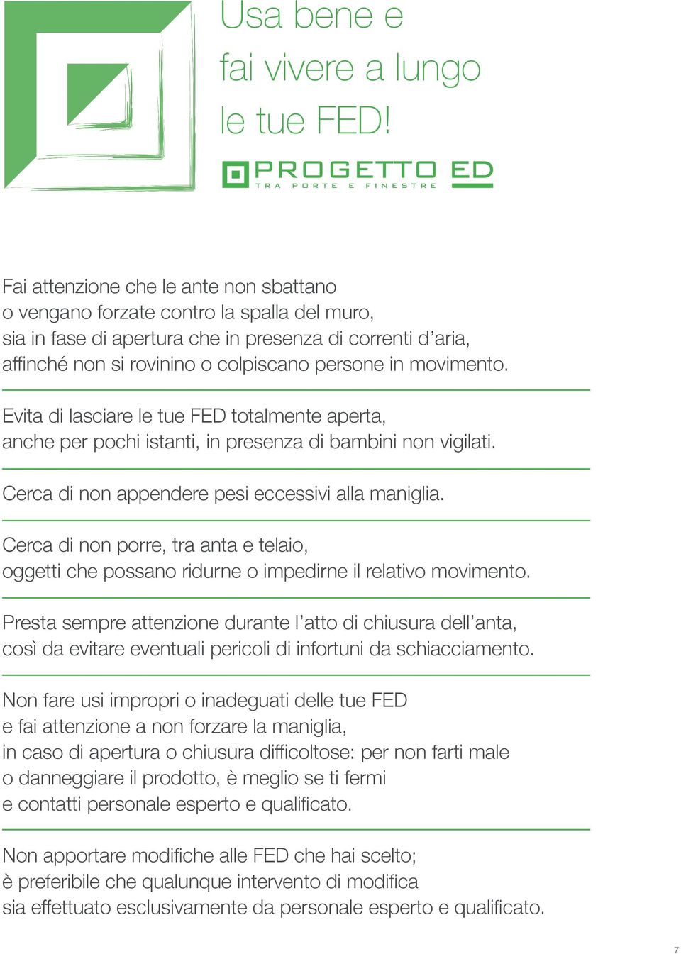 movimento. Evita di lasciare le tue FED totalmente aperta, anche per pochi istanti, in presenza di bambini non vigilati. Cerca di non appendere pesi eccessivi alla maniglia.