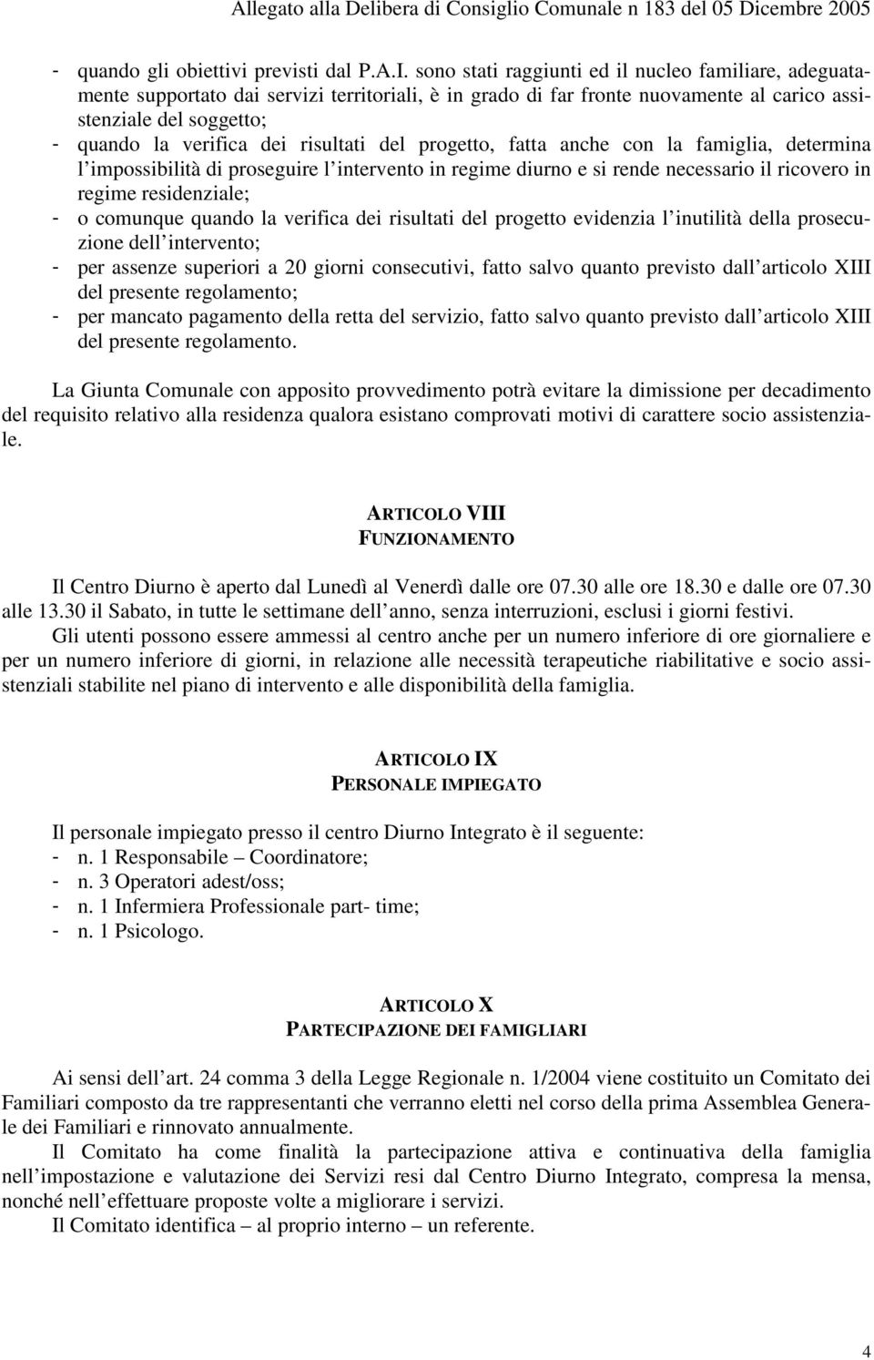 risultati del progetto, fatta anche con la famiglia, determina l impossibilità di proseguire l intervento in regime diurno e si rende necessario il ricovero in regime residenziale; - o comunque