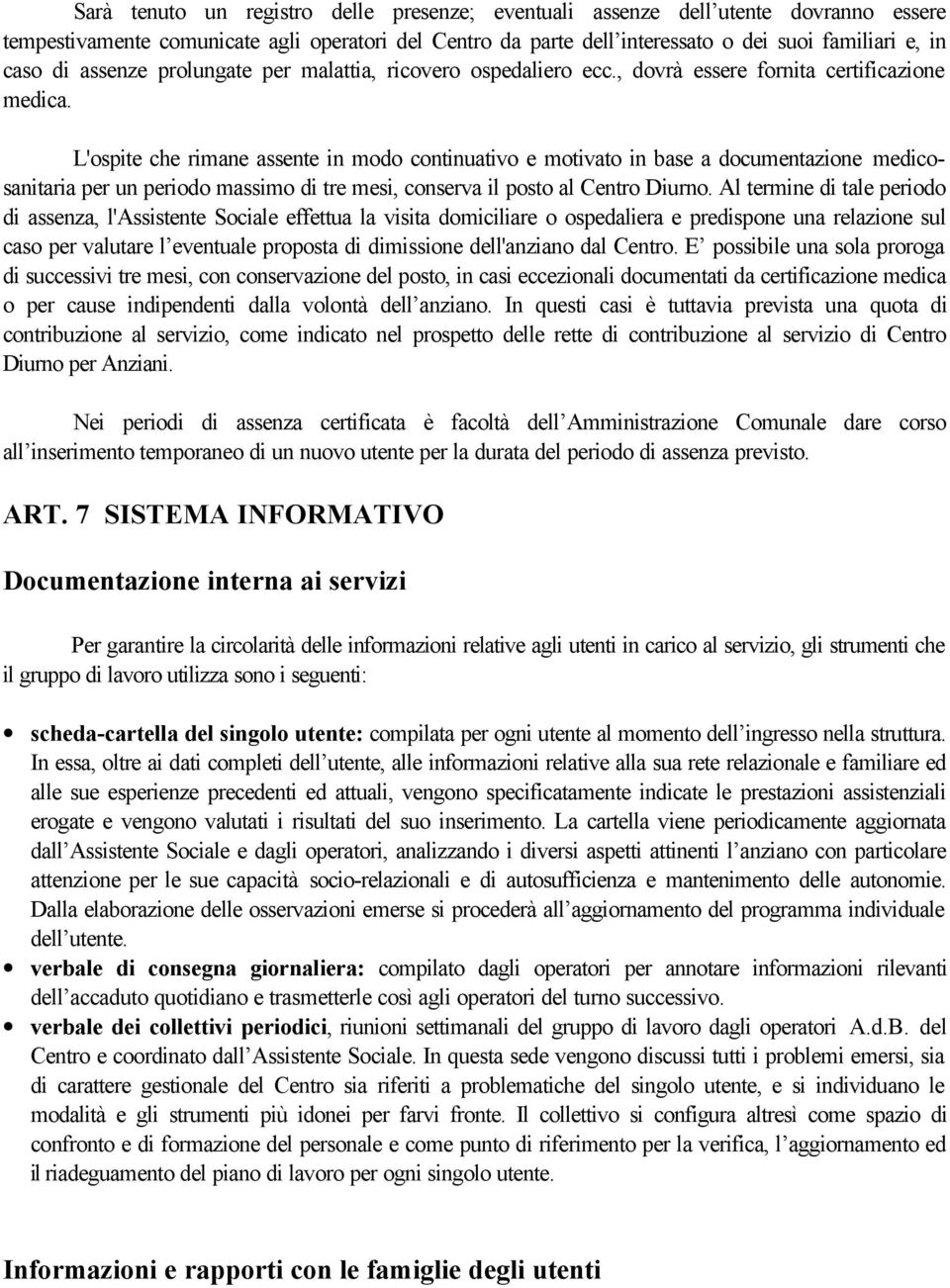 L'ospite che rimane assente in modo continuativo e motivato in base a documentazione medicosanitaria per un periodo massimo di tre mesi, conserva il posto al Centro Diurno.