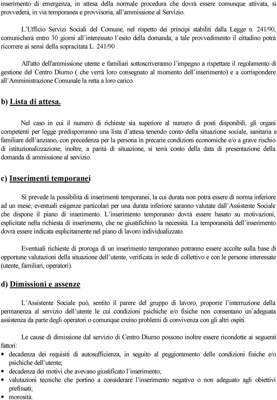 241/90, comunicherà entro 30 giorni all interessato l esito della domanda; a tale provvedimento il cittadino potrà ricorrere ai sensi della sopracitata L. 241/90.