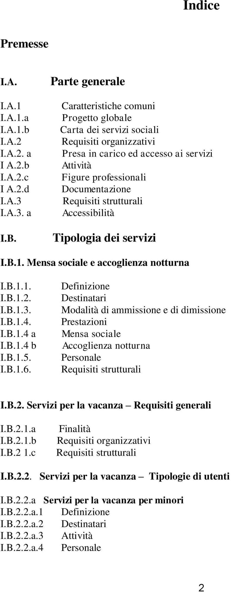 strutturali Accessibilità Tipologia dei servizi I.B.1. Mensa sociale e accoglienza notturna I.B.1.1. I.B.1.2. I.B.1.3. I.B.1.4. I.B.1.4 a I.B.1.4 b I.B.1.5. I.B.1.6.