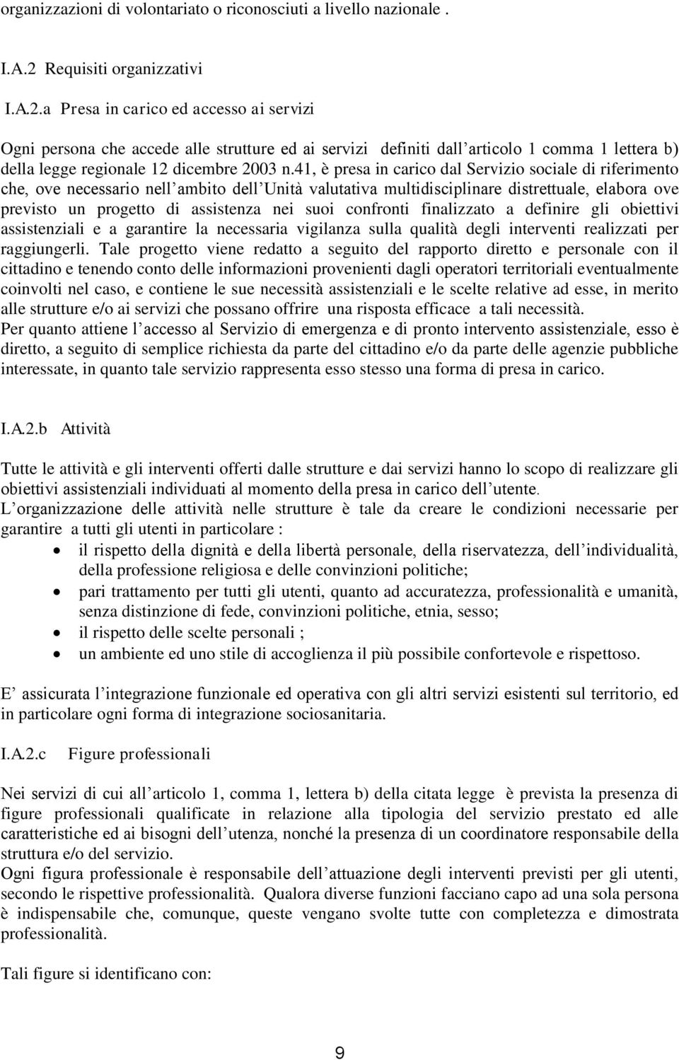 a Presa in carico ed accesso ai servizi Ogni persona che accede alle strutture ed ai servizi definiti dall articolo 1 comma 1 lettera b) della legge regionale 12 dicembre 2003 n.