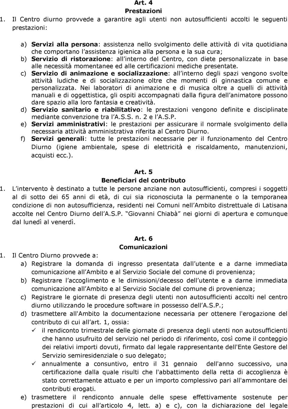 comportano l assistenza igienica alla persona e la sua cura; b) Servizio di ristorazione: all interno del Centro, con diete personalizzate in base alle necessità momentanee ed alle certificazioni