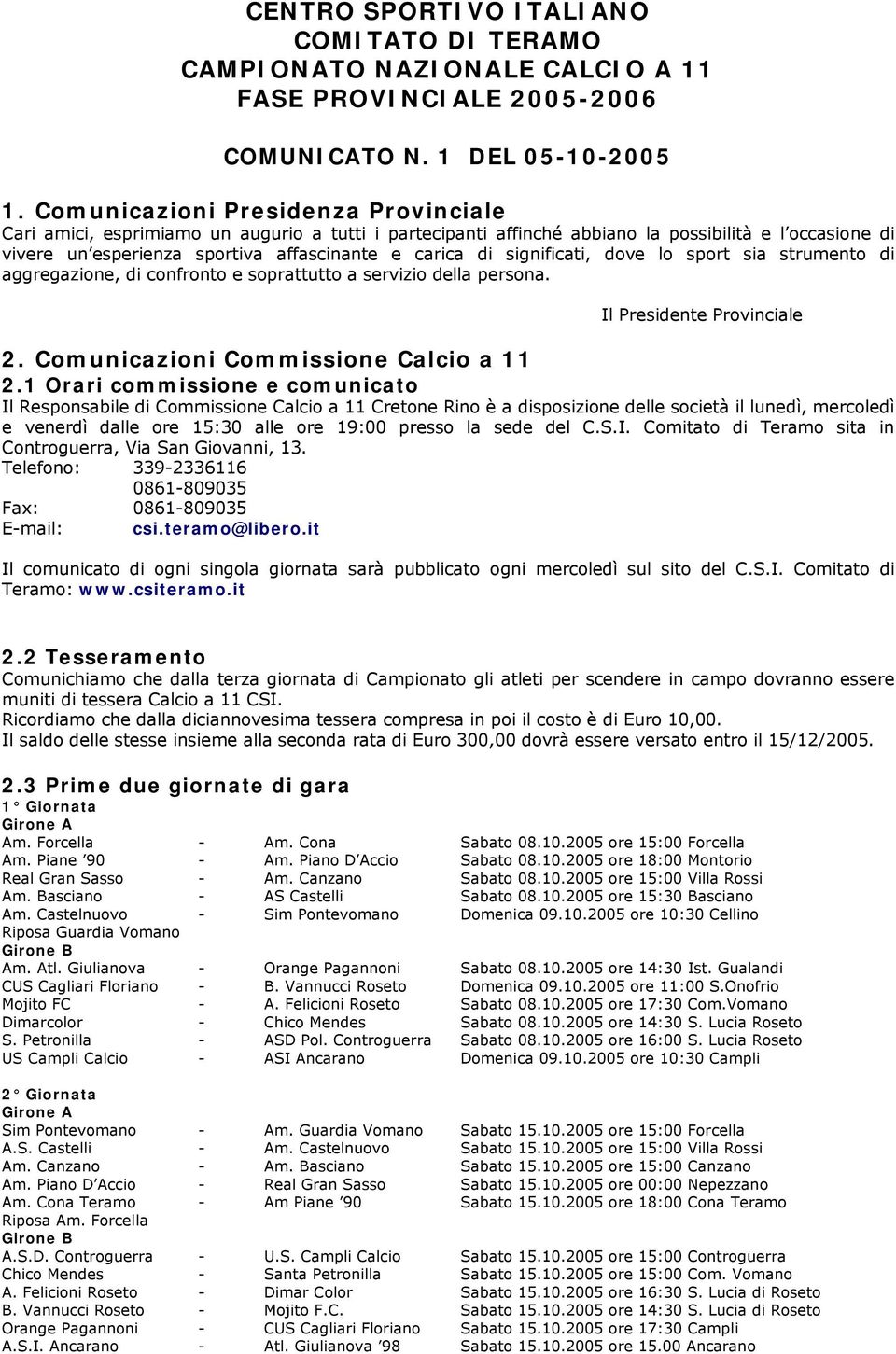 significati, dove lo sport sia strumento di aggregazione, di confronto e soprattutto a servizio della persona. Il Presidente Provinciale 2. Comunicazioni Commissione Calcio a 11 2.