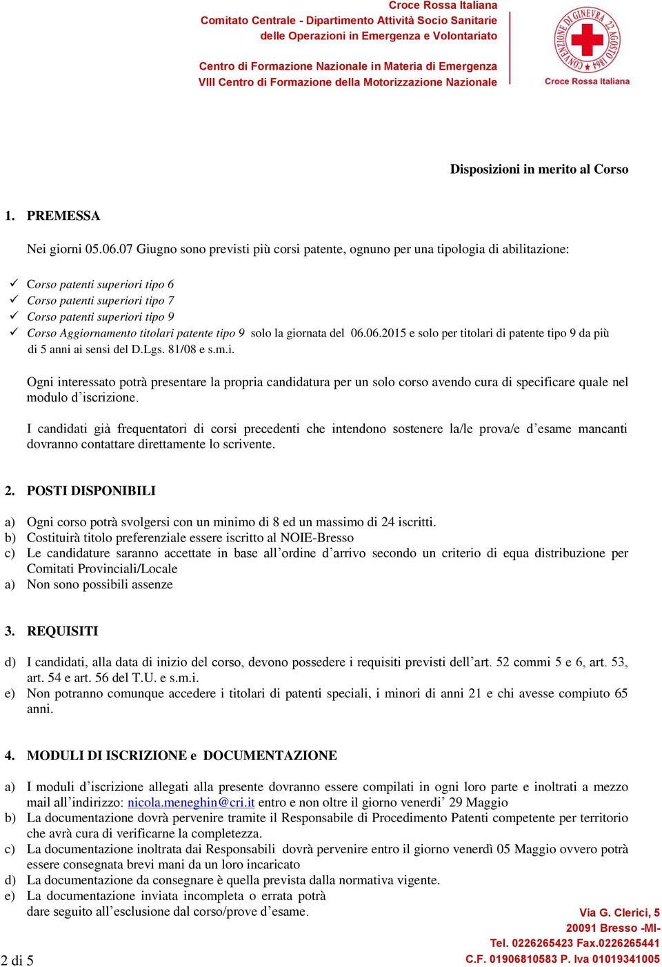 titolari patente tipo 9 solo la giornata del 06.06.2015 e solo per titolari di patente tipo 9 da più di 5 anni ai sensi del D.Lgs. 81/08 e s.m.i. Ogni interessato potrà presentare la propria candidatura per un solo corso avendo cura di specificare quale nel modulo d iscrizione.