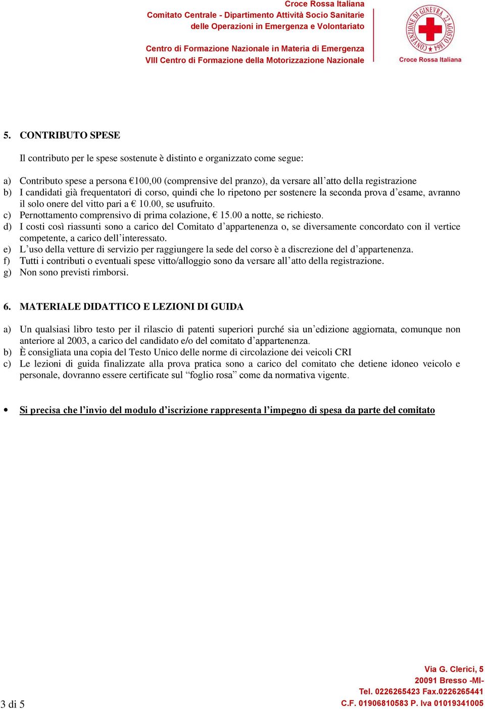 c) Pernottamento comprensivo di prima colazione, 15.00 a notte, se richiesto.