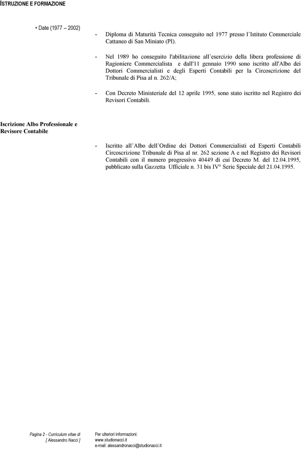 Contabili per la Circoscrizione del Tribunale di Pisa al n. 262/A; - Con Decreto Ministeriale del 12 aprile 1995, sono stato iscritto nel Registro dei Revisori Contabili.