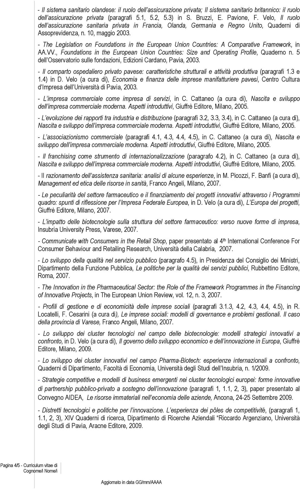 - The Legislation on Foundations in the European Union Countries: A Comparative Framework, in AA.VV., Foundations in the European Union Countries: Size and Operating Profile, Quaderno n.