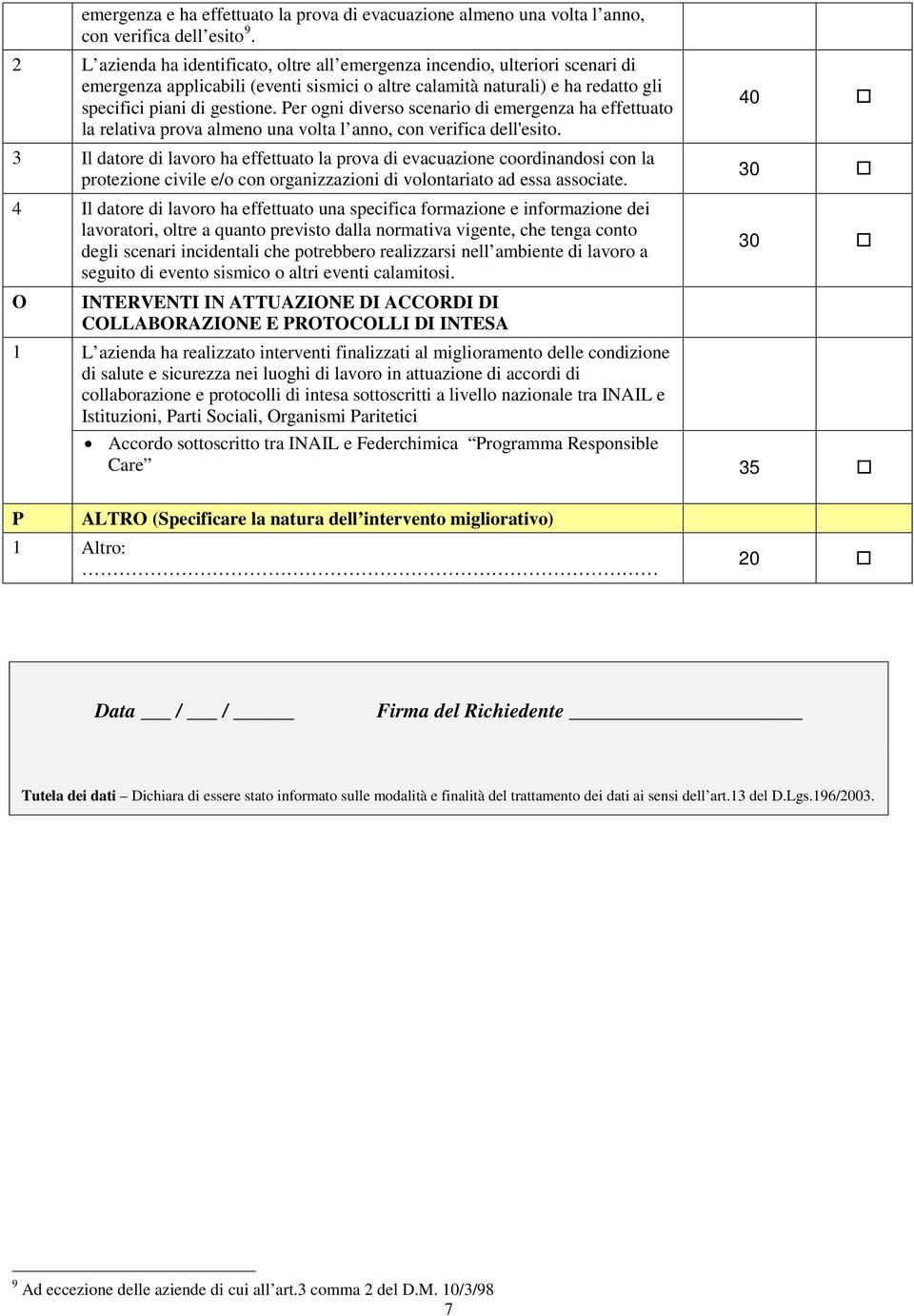 Per ogni diverso scenario di emergenza ha effettuato la relativa prova almeno una volta l anno, con verifica dell'esito.