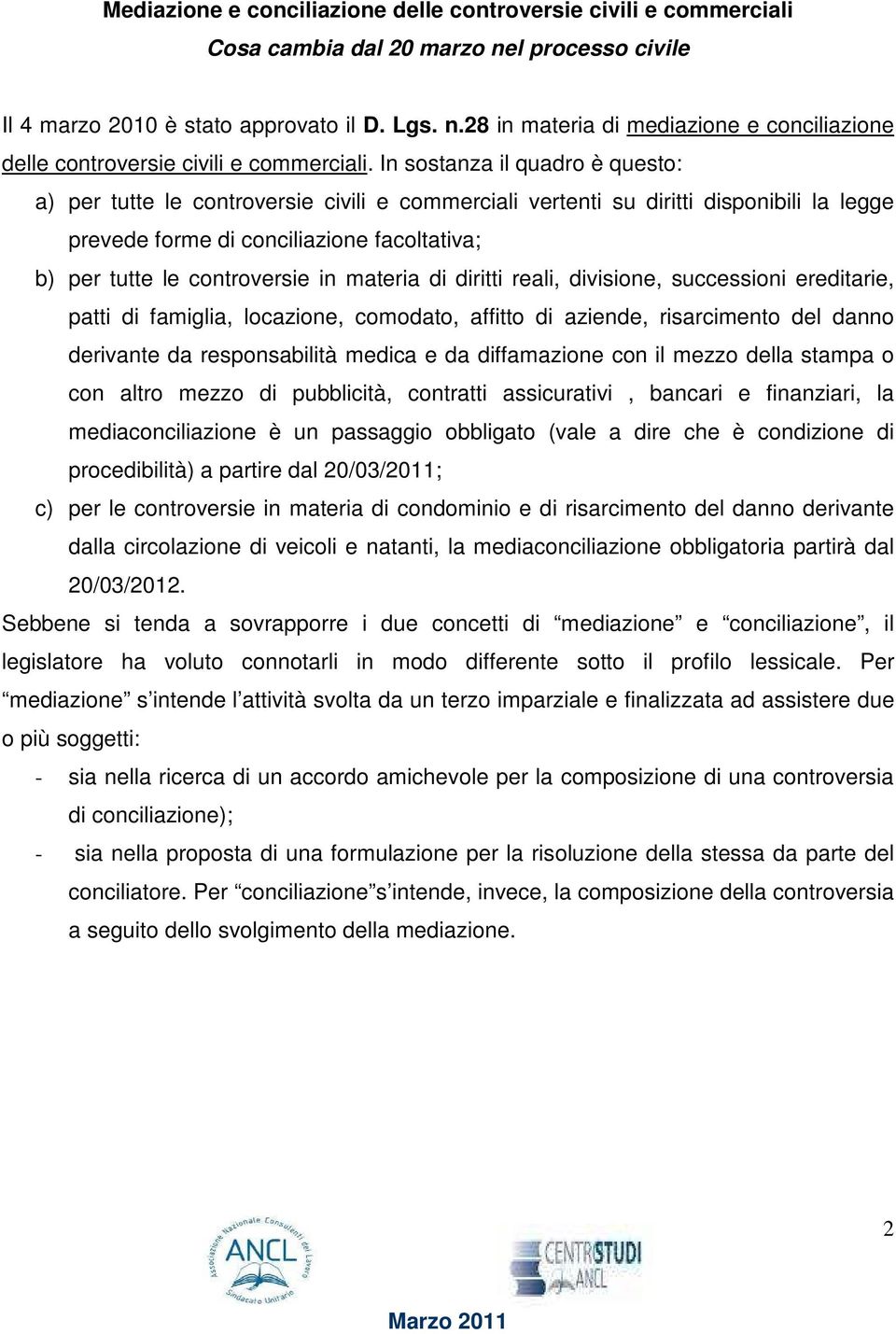 materia di diritti reali, divisione, successioni ereditarie, patti di famiglia, locazione, comodato, affitto di aziende, risarcimento del danno derivante da responsabilità medica e da diffamazione