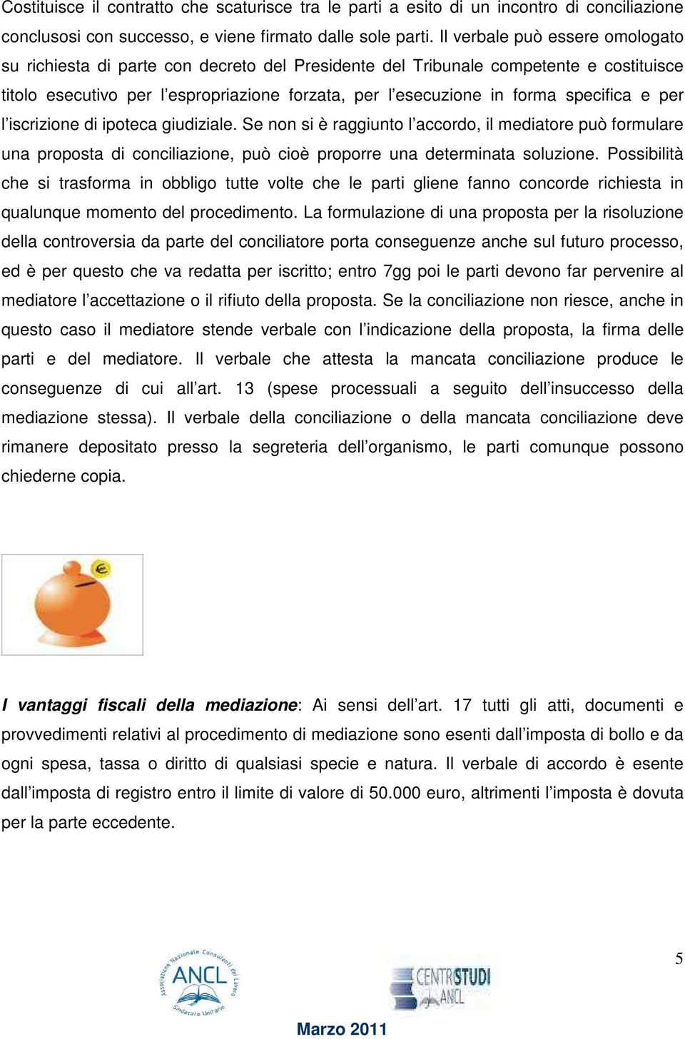 specifica e per l iscrizione di ipoteca giudiziale. Se non si è raggiunto l accordo, il mediatore può formulare una proposta di conciliazione, può cioè proporre una determinata soluzione.