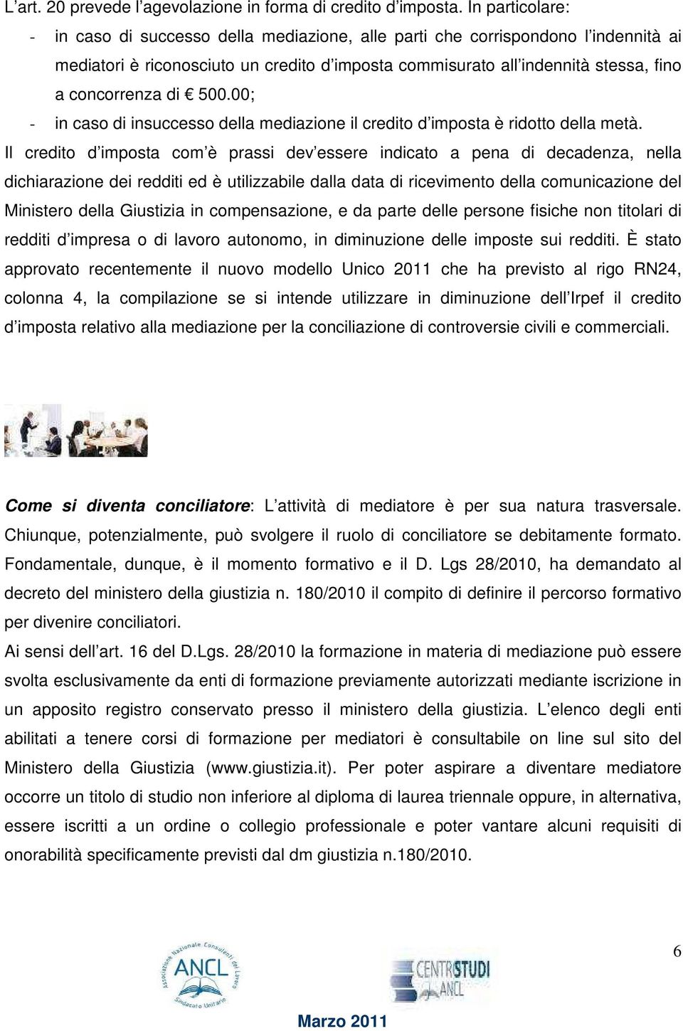 di 500.00; - in caso di insuccesso della mediazione il credito d imposta è ridotto della metà.