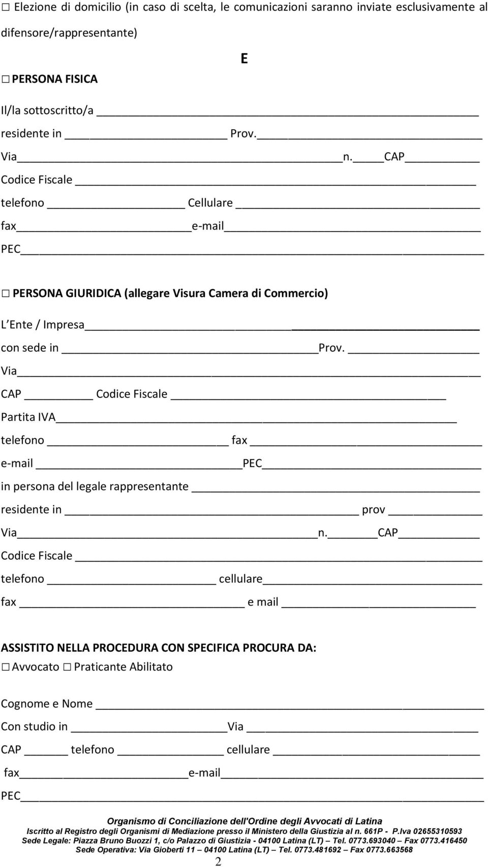 CAP Codice Fiscale telefono Cellulare fax e-mail PERSONA GIURIDICA (allegare Visura Camera di Commercio) L Ente / Impresa con sede in Prov.