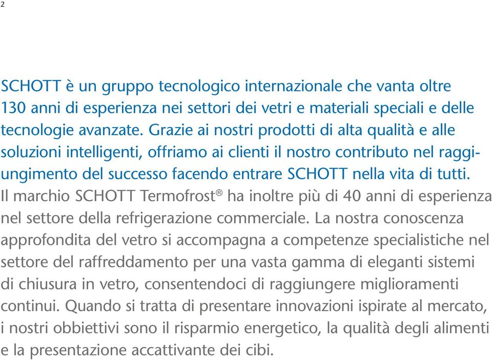 Il marchio SCHOTT Termofrost ha inoltre più di 40 anni di esperienza nel settore della refrigerazione commerciale.