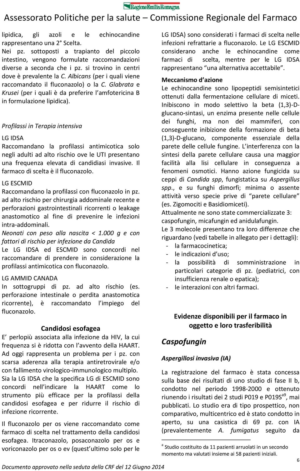 Profilassi in Terapia intensiva LG IDSA Raccomandano la profilassi antimicotica solo negli adulti ad alto rischio ove le UTI presentano una frequenza elevata di candidiasi invasive.