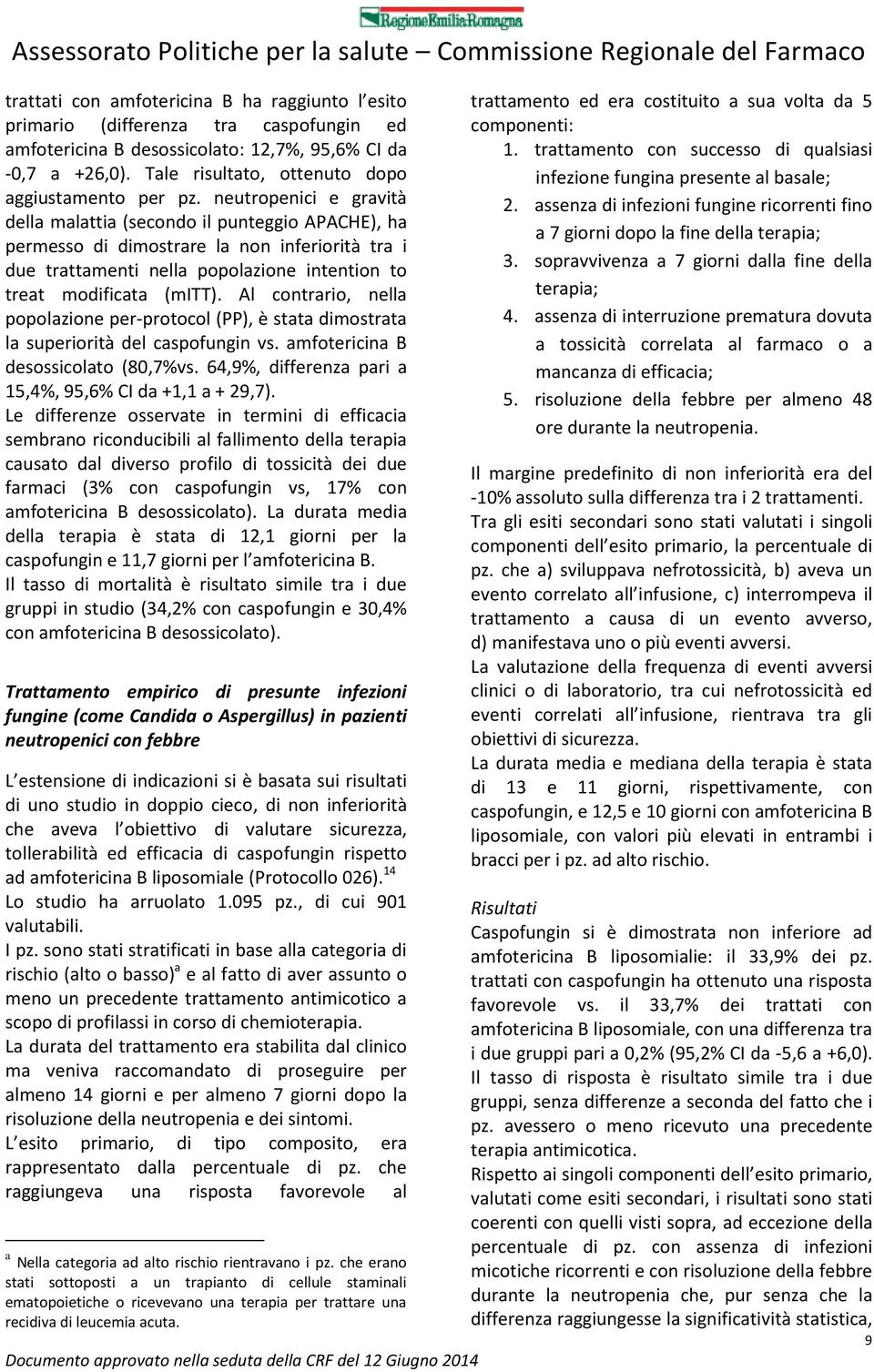 neutropenici e gravità della malattia (secondo il punteggio APACHE), ha permesso di dimostrare la non inferiorità tra i due trattamenti nella popolazione intention to treat modificata (mitt).