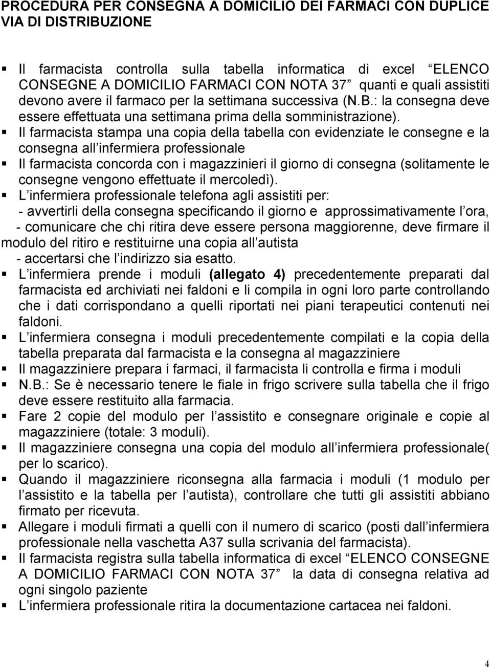 Il farmacista stampa una copia della tabella con evidenziate le consegne e la consegna all infermiera professionale Il farmacista concorda con i magazzinieri il giorno di consegna (solitamente le