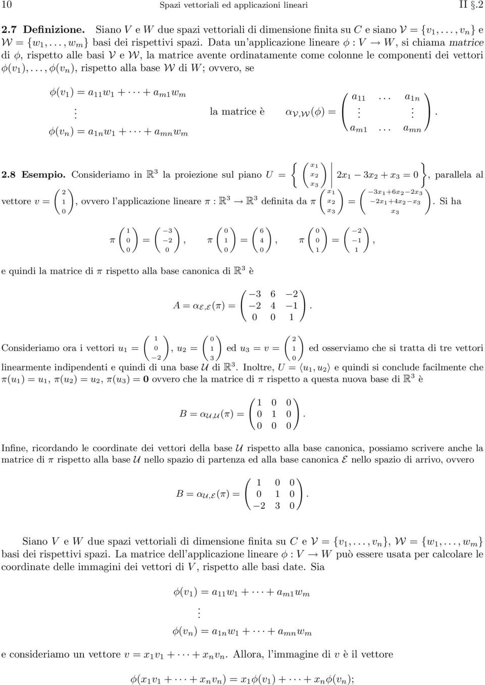 se φ(v = a w + + a m w m la matrice è α V,W(φ = φ(v n = a n w + + a mn w m 28 Esempio Consideriamo in R 3 la proiezione sul piano U = vettore v = ( 2, ovvero l applicazione lineare π : R 3 R 3