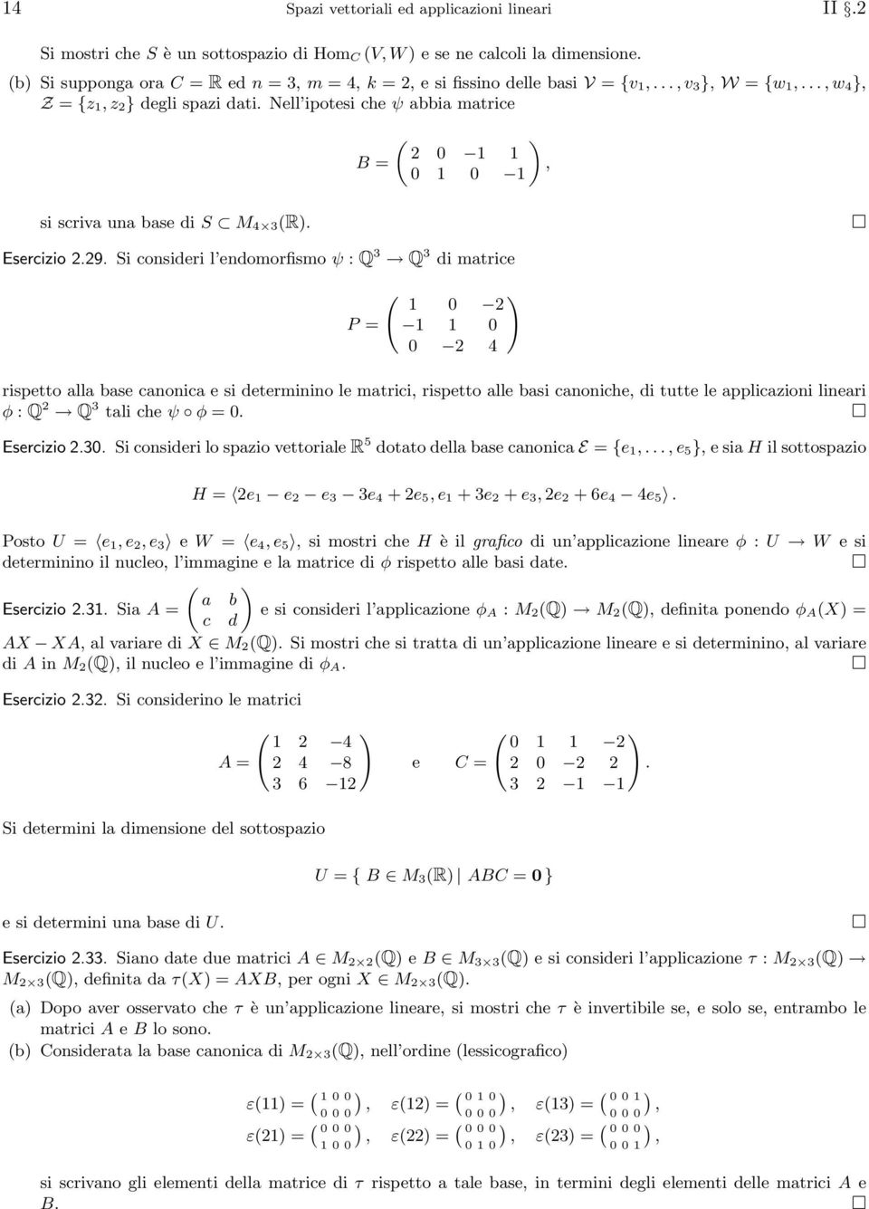 P = ( 2 2 4 rispetto alla base canonica e si determinino le matrici, rispetto alle basi canoniche, di tutte le applicazioni lineari φ : Q 2 Q 3 tali che ψ φ = Esercizio 23 Si consideri lo spazio
